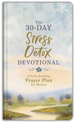 The 30-Day Stress Detox Devotional: A Faith-Building Prayer Plan for Women