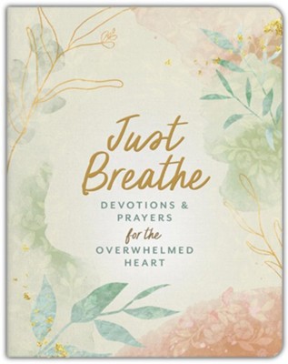 Just Breathe: Devotions and Prayers for the Overwhelmed Heart
